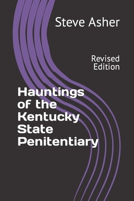 Hauntings of the Kentucky State Penitentiary: Revised Edition by Asher, Steve E.