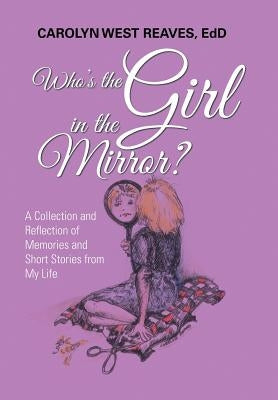Who's the Girl in the Mirror?: A Collection and Reflection of Memories and Short Stories from My Life by Reaves Edd, Carolyn West