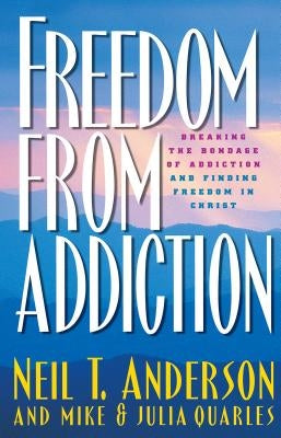 Freedom from Addiction: Breaking the Bondage of Addiction and Finding Freedom in Christ by Anderson, Neil T.