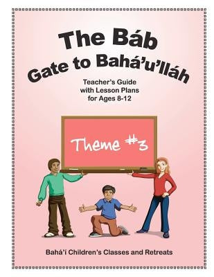 The Báb: Gate to Bahá'u'lláh: Teacher's Guide with Lesson Plans for Ages 8-12 by Gottlieb M. D., Steven E.