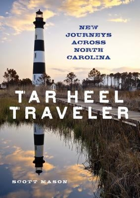 Tar Heel Traveler: New Journeys Across North Carolina by Mason, Scott