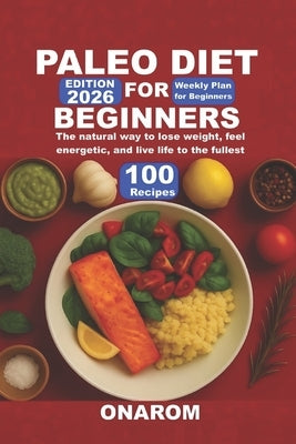 Paleo Diet for Beginners: The natural way to lose weight, feel energetic, and live life to the fullest by Onarom