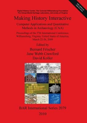 Making History Interactive: Computer Applications and Quantitative Methods in Archaeology (CAA) by Frischer, Bernard