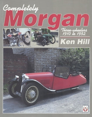 Completely Morgan: Three Wheelers 1910-1952 by Hill, Ken