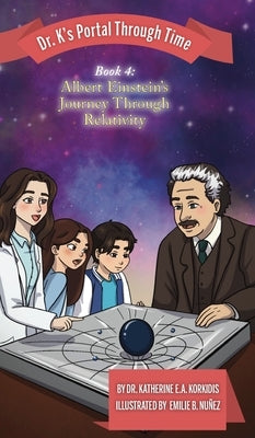 Book 4 - Albert Einstein's Journey Through Relativity: Dr. K's Portal Through Time by Korkidis, Katherine E. a.