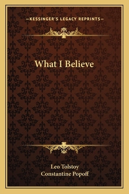 What I Believe by Tolstoy, Leo Nikolayevich, 1828-1910