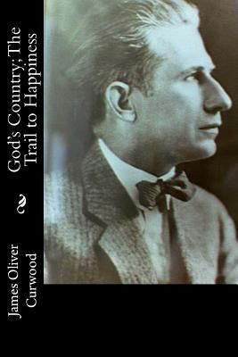 God's Country; The Trail to Happiness by Curwood, James Oliver