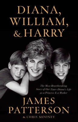 Diana, William, and Harry: The Heartbreaking Story of a Princess and Mother by Patterson, James