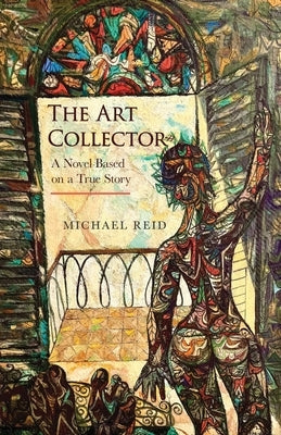 The Art Collector: A Novel Based on a True Story by Reid, Michael