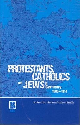 Protestants, Catholics and Jews in Germany, 1800-1914 by Smith, Helmut Walser