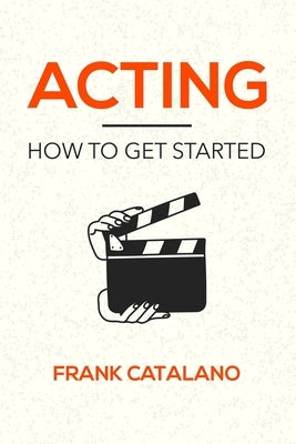 Acting: How to Get Started by Catalano, Frank