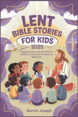 Lent Bible Stories for Kids 2025: Engaging Lessons and Activities for Children to Celebrate the Season of Reflection by Joseph, Marvin