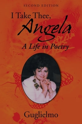 I Take Thee, Angela: A Life in Poetry by Guglielmo