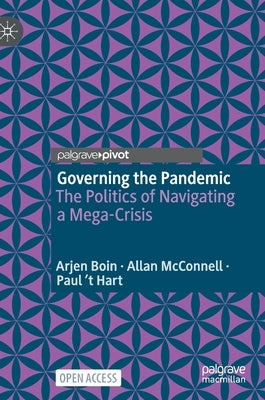 Governing the Pandemic: The Politics of Navigating a Mega-Crisis by Boin, Arjen