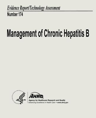 Management of Chronic Hepatitis B: Evidence Report/Technology Assessment Number 174 by And Quality, Agency for Healthcare Resea