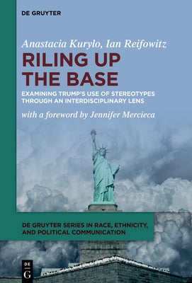 Riling Up the Base: Examining Trump's Use of Stereotypes Through an Interdisciplinary Lens by Kurylo, Anastacia
