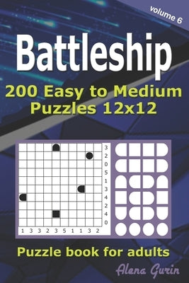 Battleship puzzle book for adults.: 200 Easy to Medium Puzzles 12x12 (Volume 6) by Gurin, Alena
