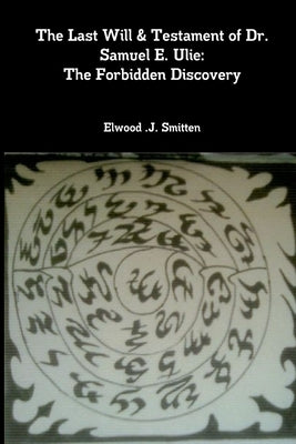 The Last Will & Testament of Dr. Samuel E. Ulie: The Forbidden Discovery by Smith, Jonathon