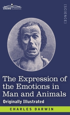 The Expression of the Emotions in Man and Animals: Originally Illustrated by Darwin, Charles