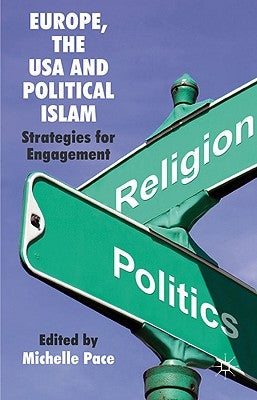 Europe, the USA and Political Islam: Strategies for Engagement by Pace, M.