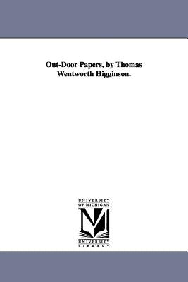 Out-Door Papers, by Thomas Wentworth Higginson. by Higginson, Thomas Wentworth