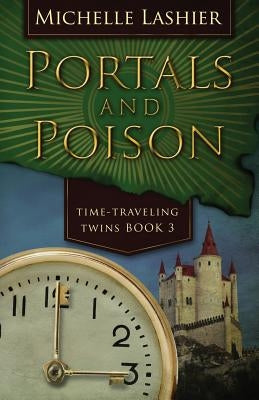 Portals and Poison: Time-Traveling Twins Book 3 by Lashier, Michelle