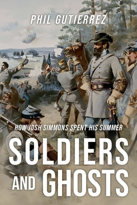 Soldiers and Ghosts: How Josh Simmons Spent His Summer by Gutierrez, Phil