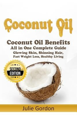 Coconut Oil: Successful Guide to Coconut Oil Benefits, Cures, Uses, and Remedies by Gordon, Julie