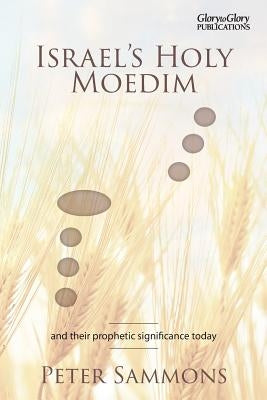 Israel's Holy Moedim: and their prophetic significance today by Sammons, Peter