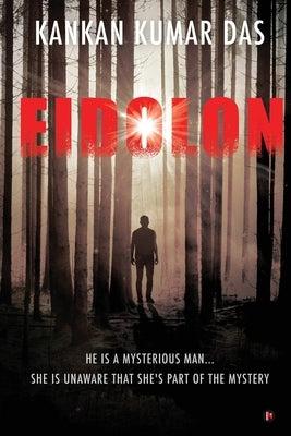 Eidolon: He Is A Mysterious Man... She Is Unaware That She's Part of the Mystery by Kankan Kumar Das
