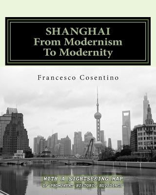 SHANGHAI From Modernism To Modernity: Second Edition by Cosentino, Francesco