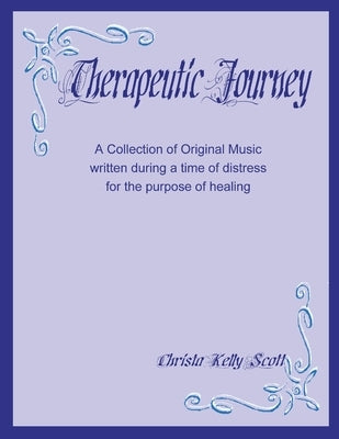 Therapeutic Journey: A Collection of Original Music written during a time of distress for the purpose of healing by Scott, Christa