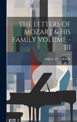 The Letters of Mozart & His Family Volume - III by Anderson, Emily