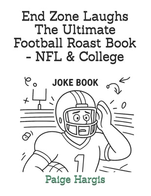 End Zone Laughs The Ultimate Football Roast Book - NFL & College by Hargis, Paige
