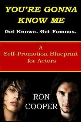 You're Gonna Know Me: A Self-Promotion Blueprint for Actors by Cooper, Ron