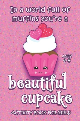 Activity Book For Girls - Ages 4-8: In A World Full Of Muffins You're A Beautiful Cupcake - 6x9 Matte Paperback With Mazes, Doodles, Word Searches, Co by Sleigh, Purple