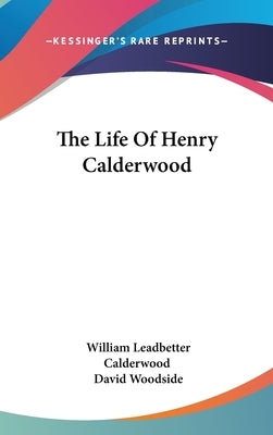 The Life Of Henry Calderwood by Calderwood, William Leadbetter