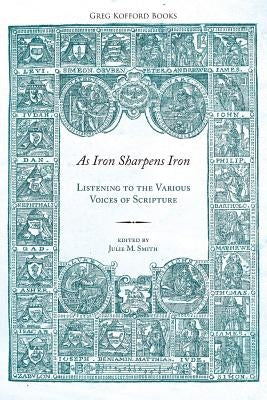 As Iron Sharpens Iron: Listening to the Various Voices of Scripture by Smith, Julie M.