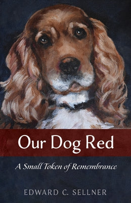 Our Dog Red: A Small Token of Remembrance by Sellner, Edward C.