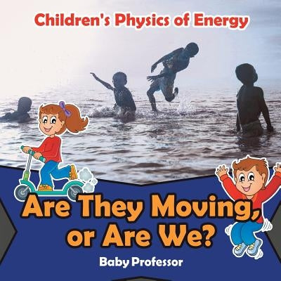 Are They Moving, or Are We? Children's Physics of Energy by Baby Professor