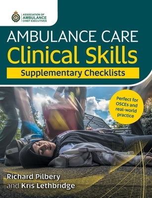 Ambulance Care Clinical Skills Supplementary Checklists by Pilbery, Richard