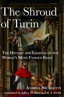 The Shroud of Turin: The History and Legends of the World's Most Famous Relic by Nicolotti, Andrea