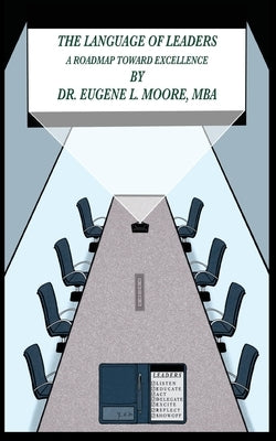 The Language of Leaders, A Roadmap Toward Excellence by Moore, Eugene L.