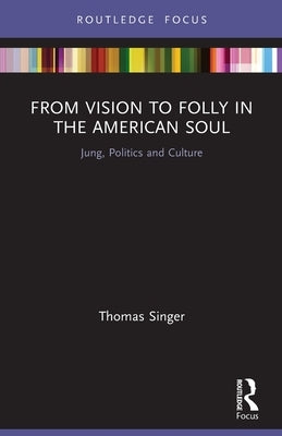 From Vision to Folly in the American Soul: Jung, Politics and Culture by Singer, Thomas