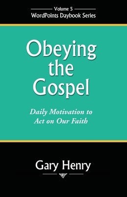 Obeying the Gospel: Daily Motivation to Act on Our Faith by Henry, Gary