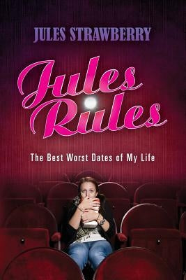 Jules Rules: The Best Worst Dates of My Life by Strawberry, Jules