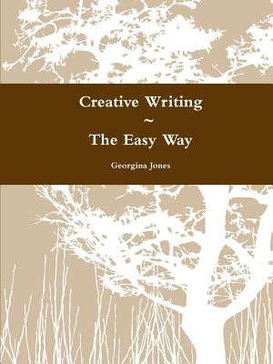 Creative Writing The Easy Way by Jones, Georgina