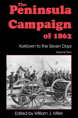 The Peninsula Campaign of 1862: Yorktown to the Seven Days, Vol. 2 by Miller, William J.
