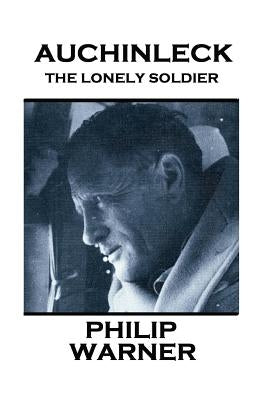 Phillip Warner - Auchinleck: The Lonely Soldier by Warner, Phillip