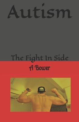 Autism: The Fight In Side by Bower, A. E.